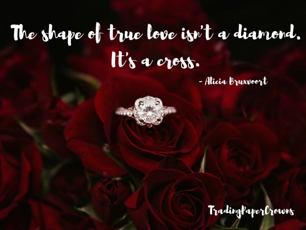 The shape of true love isn't a diamond. It's a cross. - Alicia Bruxvoort.jpg