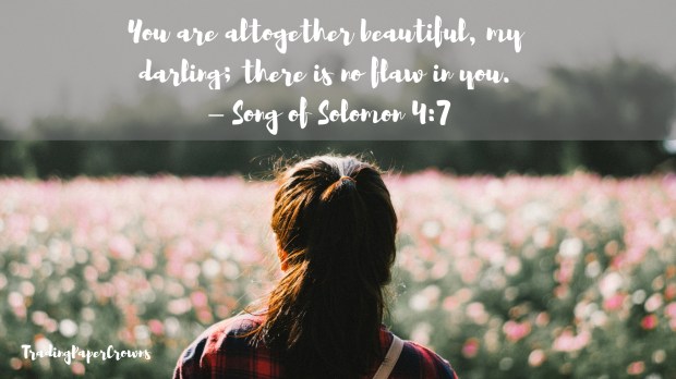 You are altogether beautiful, my darling; there is no flaw in you. – Song of Solomon 4_7.jpg