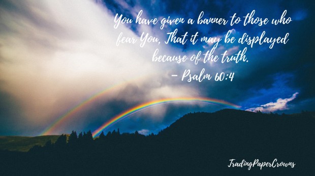 You have given a banner to those who fear You, That it may be displayed because of the truth. – Psalm 60_4.jpg