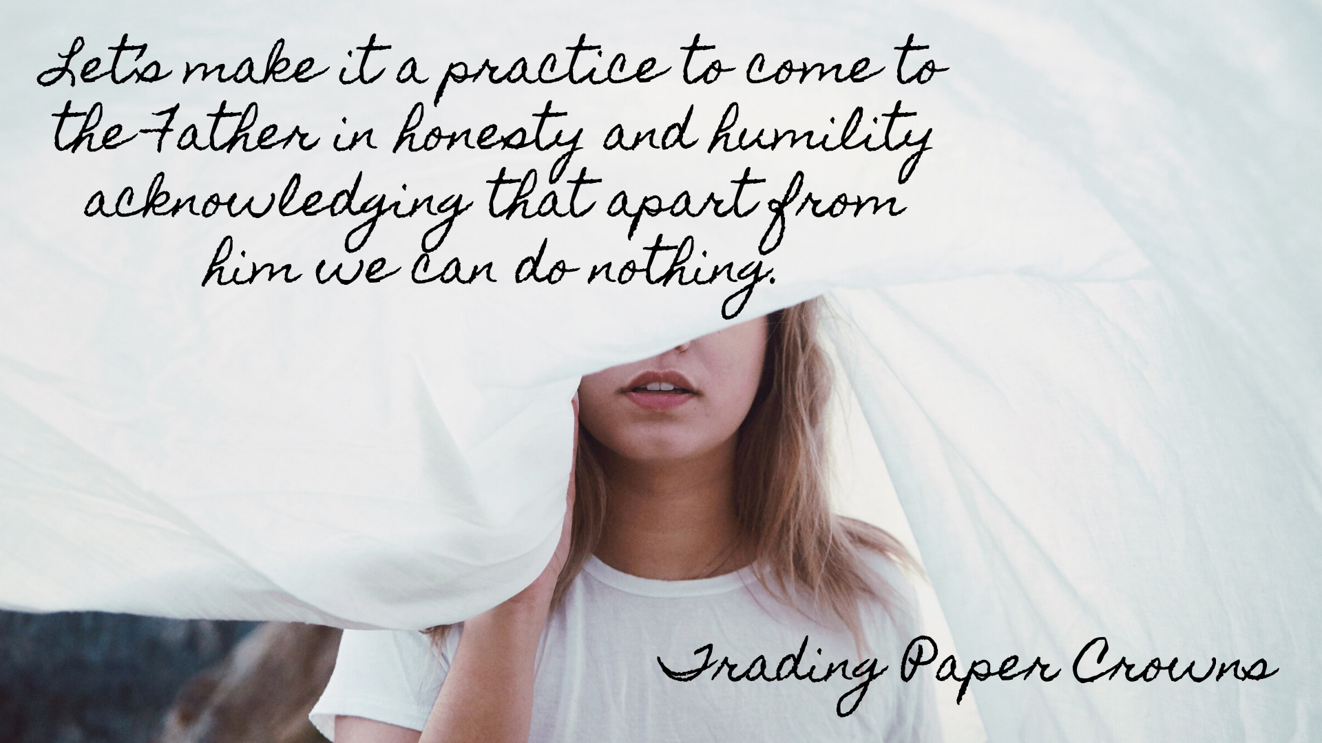 Let’s make it a practice to come to the Father in honesty and humility acknowledging that apart from him we can do nothing.